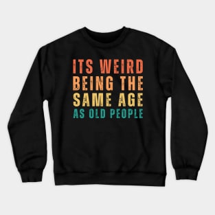 It's Weird Being The Same Age As Old People Retro Funny Crewneck Sweatshirt